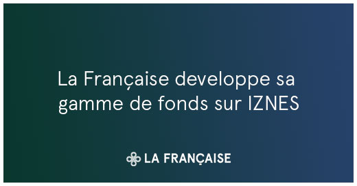 La Française developpe sa gamme de fonds disponibles sur la plateforme IZNES