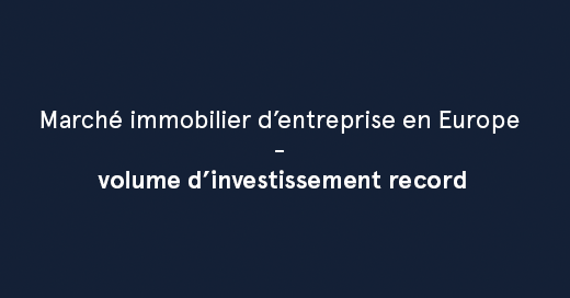 Marché immobilier d’entreprise en Europe – volume d’investissement record